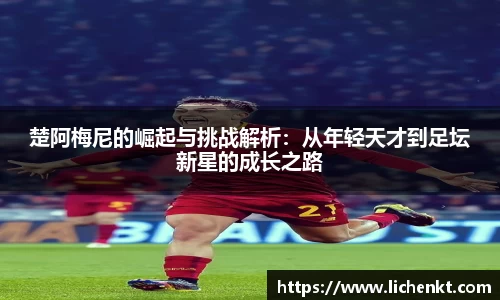 楚阿梅尼的崛起与挑战解析：从年轻天才到足坛新星的成长之路